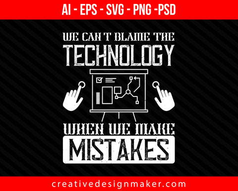 We can't blame the technology when we make mistakes Internet Print Ready Editable T-Shirt SVG Design!