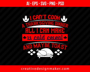 I can’t cook a Thanksgiving dinner. All I can make is cold cereal and maybe toast Print Ready Editable T-Shirt SVG Design!