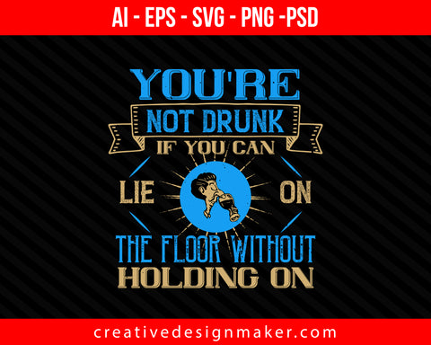 You're not drunk if you can lie on the floor without holding on Drinking Print Ready Editable T-Shirt SVG Design!