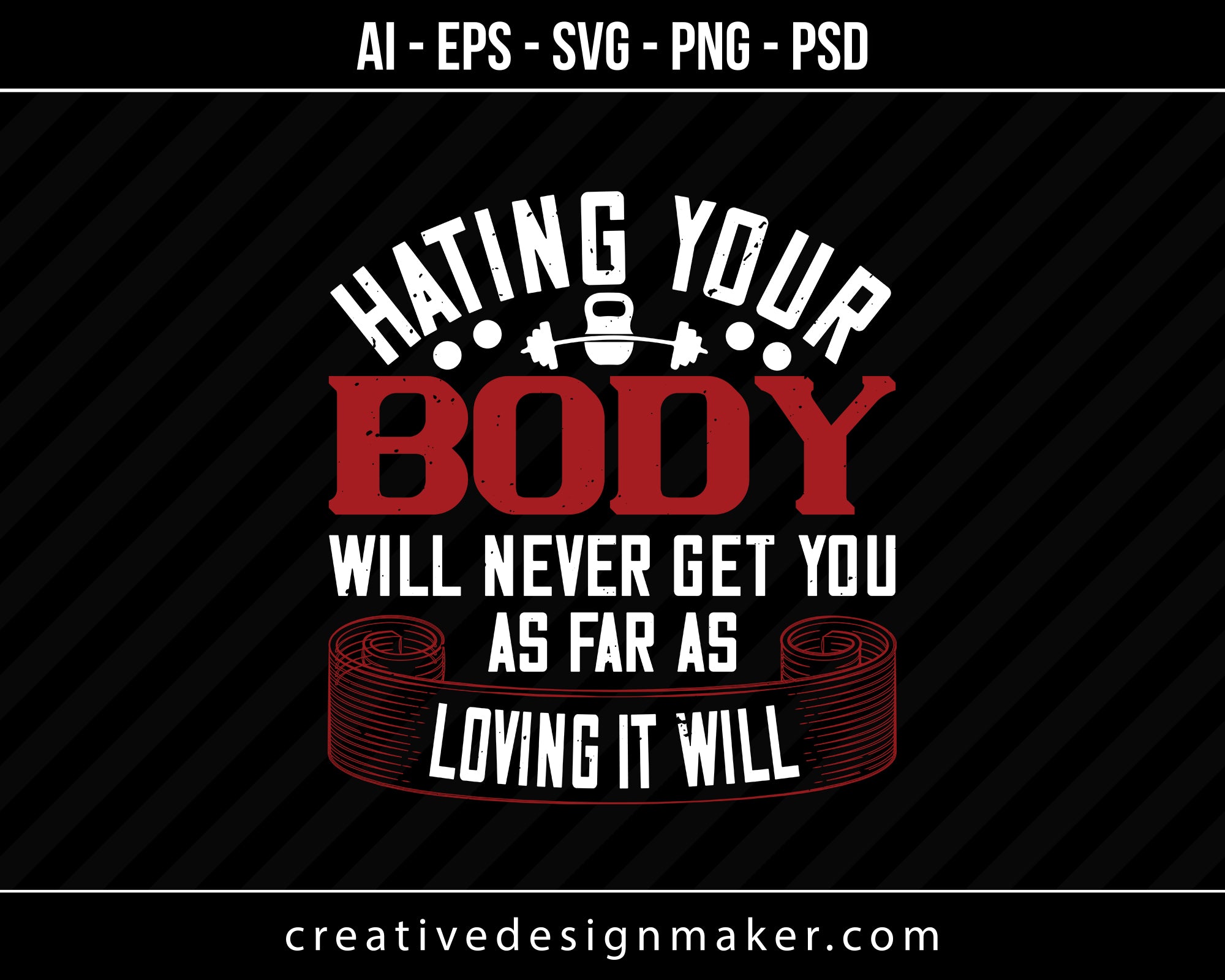 Hating Your Body Will Naver Get You As Far As Loving It Will Gym Print Ready Editable T-Shirt SVG Design!