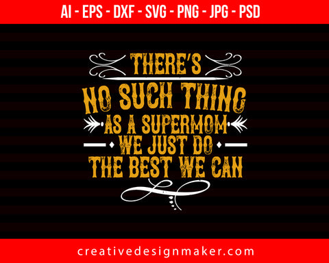 There’s No Such Thing As A Supermom. We Just Do The Best We Can Mom Print Ready Editable T-Shirt SVG Design!