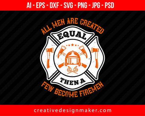 All Men Are Created Equal, Then A Few Become Firemen Firefighter Print Ready Editable T-Shirt SVG Design!