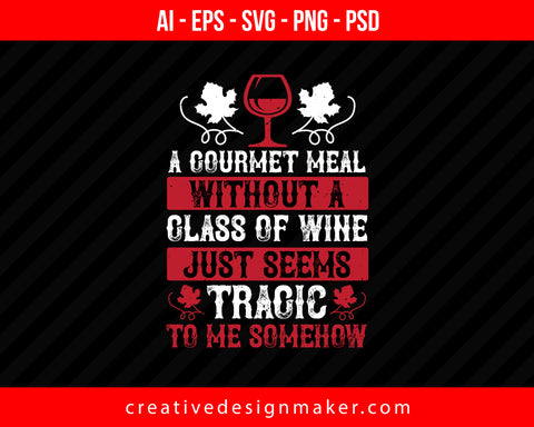 A Gourmet Meal Without A Glass Of Wine Just Seems Print Ready Editable T-Shirt SVG Design!