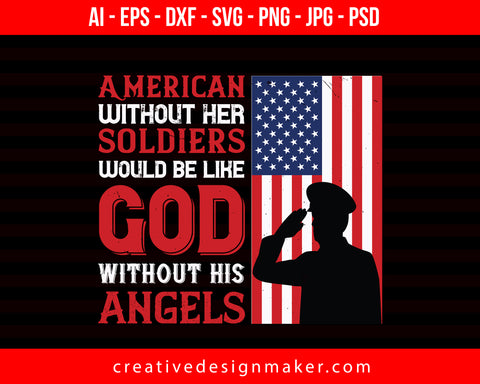 American Without Her Soldiers Would Be Like God Without His Angels Veterans Day Print Ready Editable T-Shirt SVG Design!