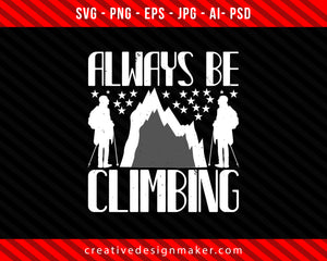 Always Be Climbing climbing Big Walls Climbing Print Ready Editable T-Shirt SVG Design!