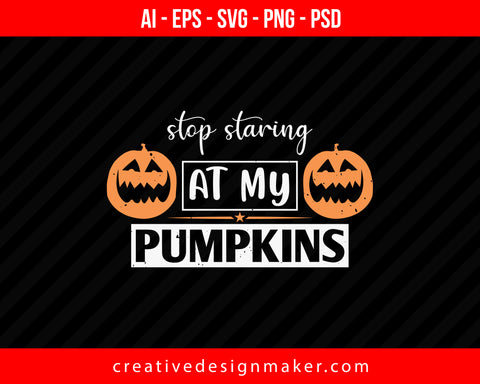 Stop Staring At My Pumpkins Halloween Print Ready Editable T-Shirt SVG Design!