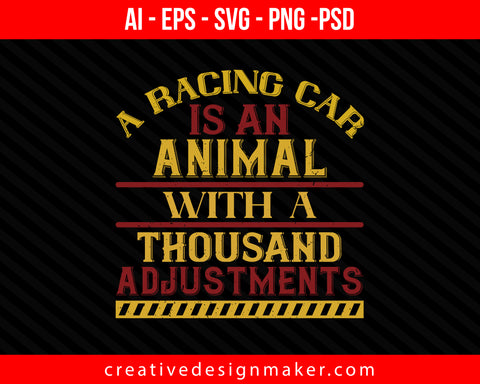 A racing car is an animal with a thousand adjustments Print Ready Editable T-Shirt SVG Design!