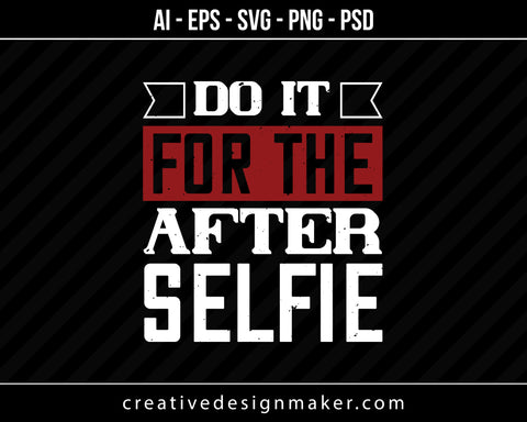 Do It For The After Selfie Gym Print Ready Editable T-Shirt SVG Design!