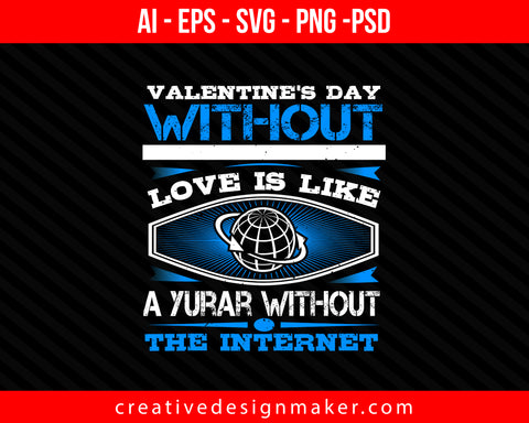 Valentine’s day without your love is like a year without the Internet Print Ready Editable T-Shirt SVG Design!