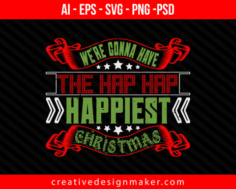 We're Gonna Have The Hap Christmas Print Ready Editable T-Shirt SVG Design!