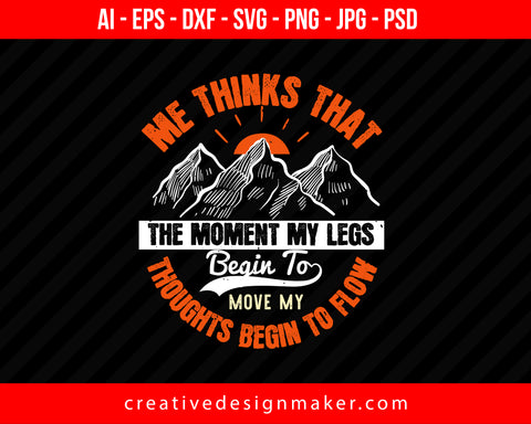 Me Thinks That The Moment My Legs Begin To Move, My Thoughts Begin To Flow Hiking Print Ready Editable T-Shirt SVG Design!