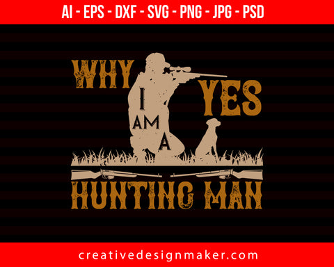 Why Yes I’m A Hunting Man Print Ready Editable T-Shirt SVG Design!
