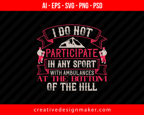 I do not participate in any sport with ambulances at the bottom of the hill Skiing Print Ready Editable T-Shirt SVG Design!