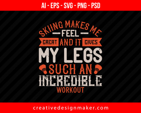 Skiing makes me feel great, and it gives my legs such an incredible workout Print Ready Editable T-Shirt SVG Design!