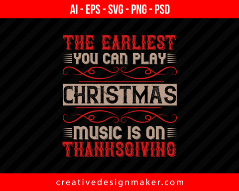 The earliest you can play Christmas music is on Thanksgiving Print Ready Editable T-Shirt SVG Design!