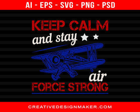Keep Calm And Stay Air Force Strong Air Force Print Ready Editable T-Shirt SVG Design!