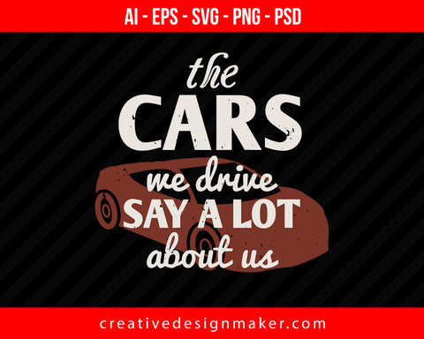 The cars we drive say a lot about us Vehicles Print Ready Editable T-Shirt SVG Design!