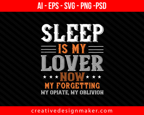 Sleep is my lover now, my forgetting, my opiate, my oblivion Print Ready Editable T-Shirt SVG Design!