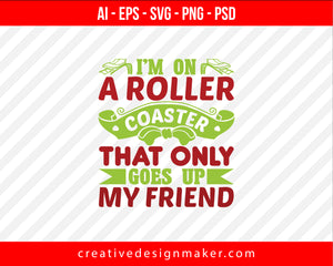 I’m on a roller coaster that only goes up, my friend Print Ready Editable T-Shirt SVG Design!