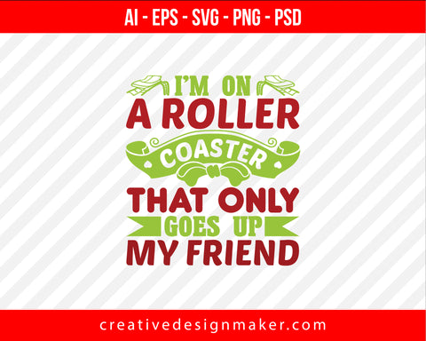 I’m on a roller coaster that only goes up, my friend Print Ready Editable T-Shirt SVG Design!