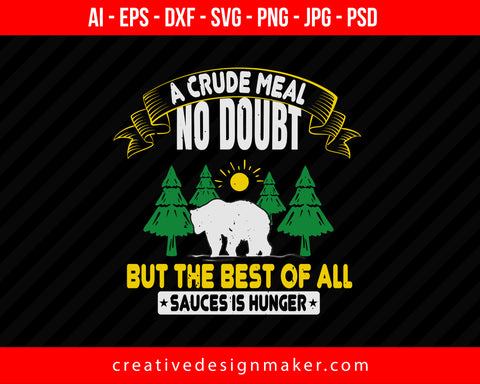 A Crude Meal, No Doubt, But The Best Of All Sauces Is Hunger Hiking Print Ready Editable T-Shirt SVG Design!