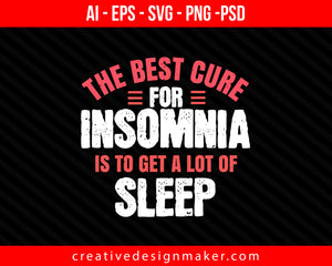 The best cure for insomnia is toget a lot of sleep Print Ready Editable T-Shirt SVG Design!