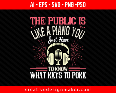 The public is like a piano. You just have to know what keys to poke Print Ready Editable T-Shirt SVG Design!