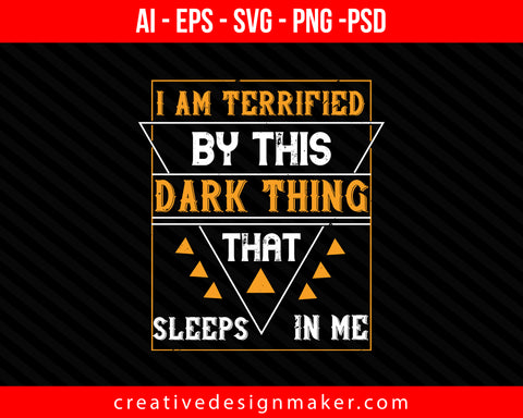 I am terrified by this dark thing that sleeps in me Print Ready Editable T-Shirt SVG Design!