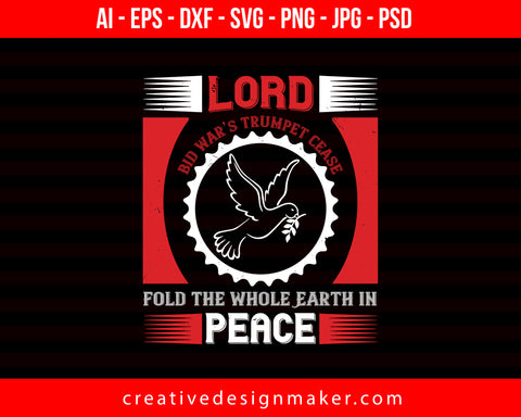 Lord, Bid War’s Trumpet Cease; Fold The Whole Earth In Peace Veterans Day Print Ready Editable T-Shirt SVG Design!