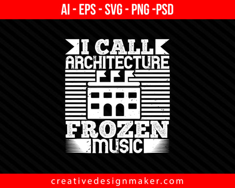 I call architecture frozen music Print Ready Editable T-Shirt SVG Design!