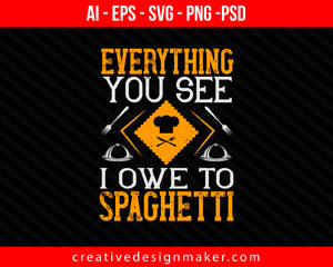 Everything you see I owe to spaghetti Cooking Print Ready Editable T-Shirt SVG Design!