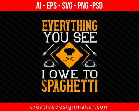 Everything you see I owe to spaghetti Cooking Print Ready Editable T-Shirt SVG Design!