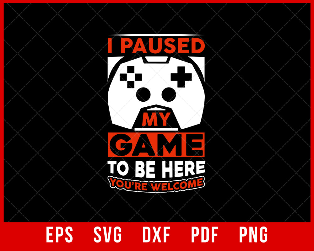 Video Game I Paused My Game to Be Here - Gaming Funny Gamer T-Shirt Design Games SVG Cutting File Digital Download   