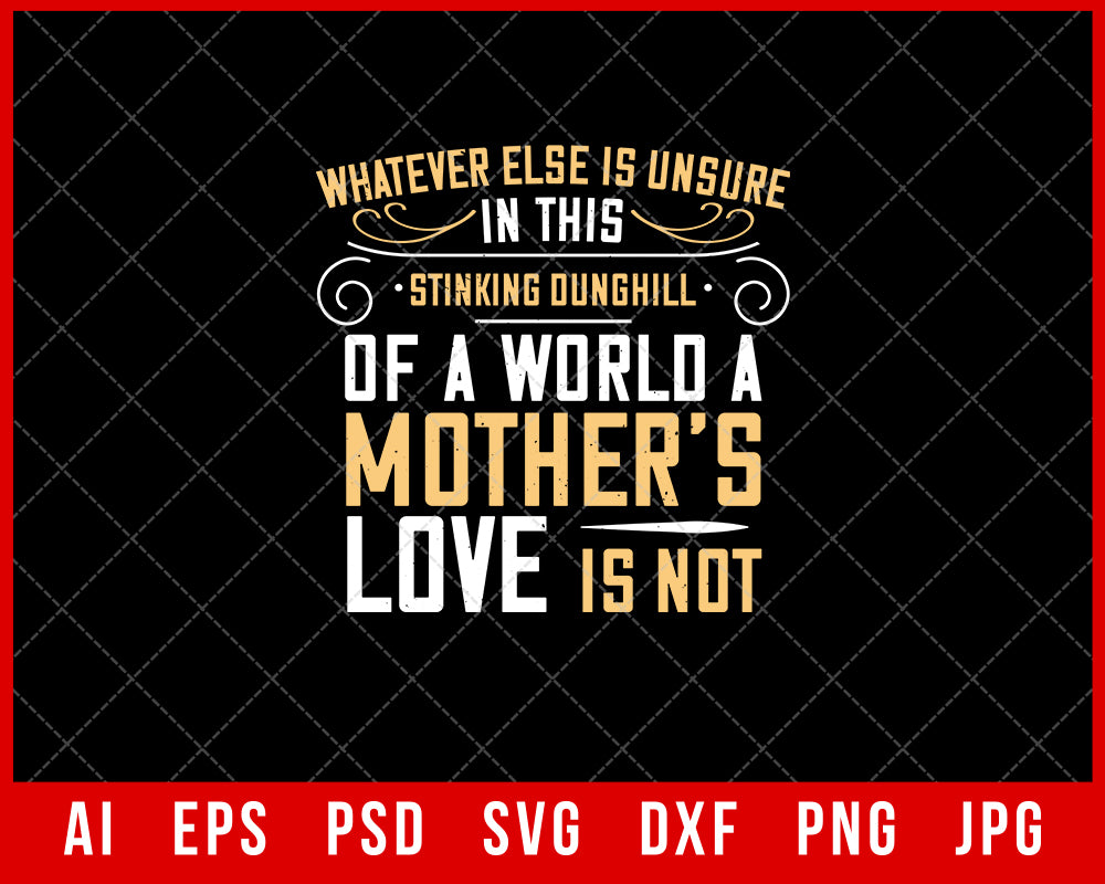 Whatever Else is Unsure in This Stinking Dunghill of a World a Mother’s Love is Not Mother’s Day Gift Editable T-shirt Design Ideas Digital Download File