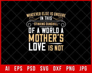 Whatever Else is Unsure in This Stinking Dunghill of a World a Mother’s Love is Not Mother’s Day Gift Editable T-shirt Design Ideas Digital Download File