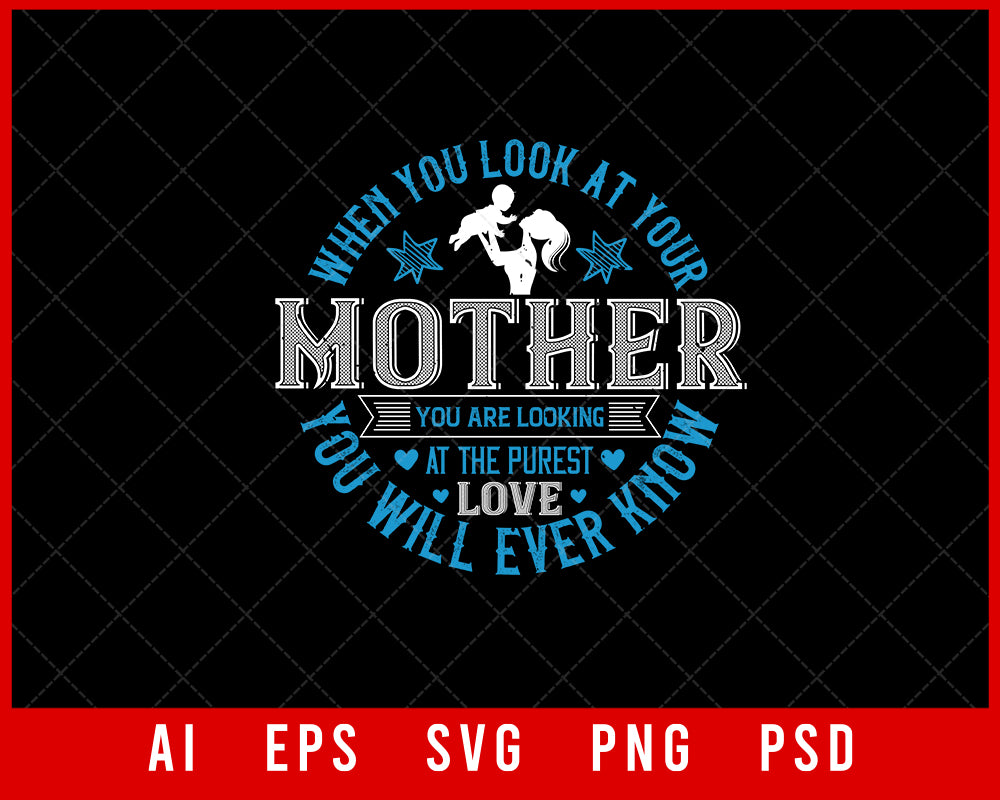 When you are looking at Your Mother you are looking at The Purest Love You Will Ever Know Mother’s Day Gift Editable T-shirt Design Ideas Digital Download File