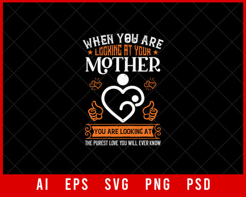 When you are looking at Your Mother you are looking at the Purest Love You Will Ever Know Mother’s Day Gift Editable T-shirt Design Ideas Digital Download File