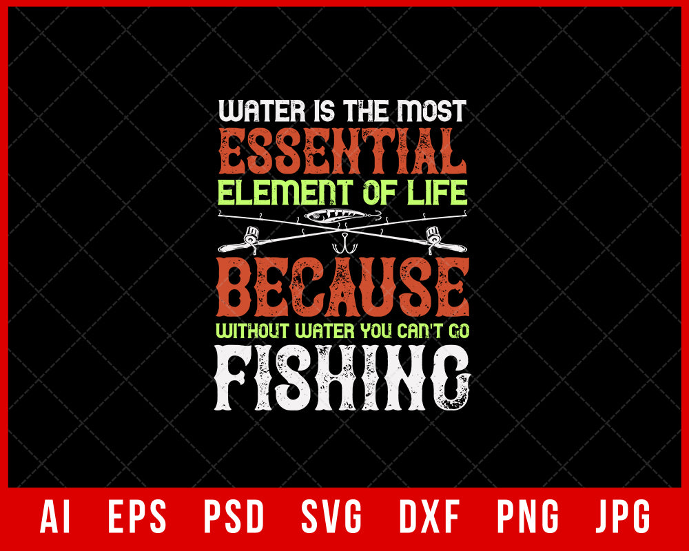 Water Is the Most Essential Element of Life Fishing Editable T-Shirt Design Digital Download File