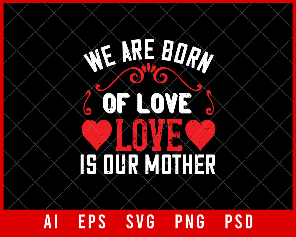 We are Born of Love Love is Our Mother Mother’s Day Gift Editable T-shirt Design Ideas Digital Download File