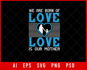 We are Born of Love Love is Our Mother Mother’s Day Gift Editable T-shirt Design Ideas Digital Download File