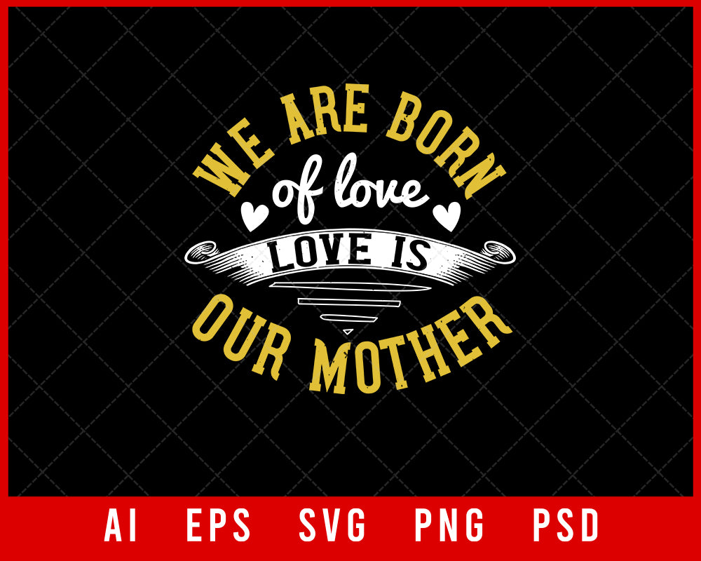 We Are Born of Love Love is Our Mother Mother’s Day Gift Editable T-shirt Design Ideas Digital Download File