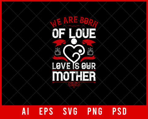 We are Born of Love Love is Our Mother Mother’s Day Gift Editable T-shirt Design Ideas Digital Download File