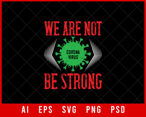 We Are Not Be Strong Coronavirus Editable T-shirt Design Digital Download File 