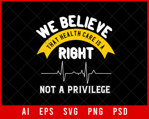We Believe That Health Care Is a Right Not a Privilege World Health Editable T-shirt Design Digital Download File 