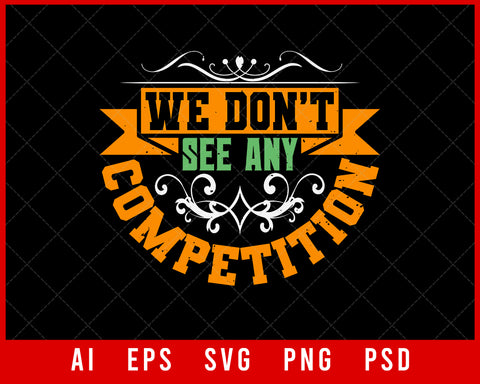 We Don’t See Any Competition Editable T-shirt Design Digital Download File