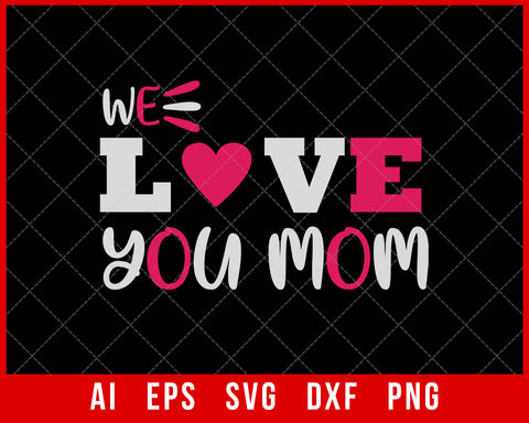 We Love You Mom Mother’s Day SVG Cut File for Cricut Silhouette Digital Download