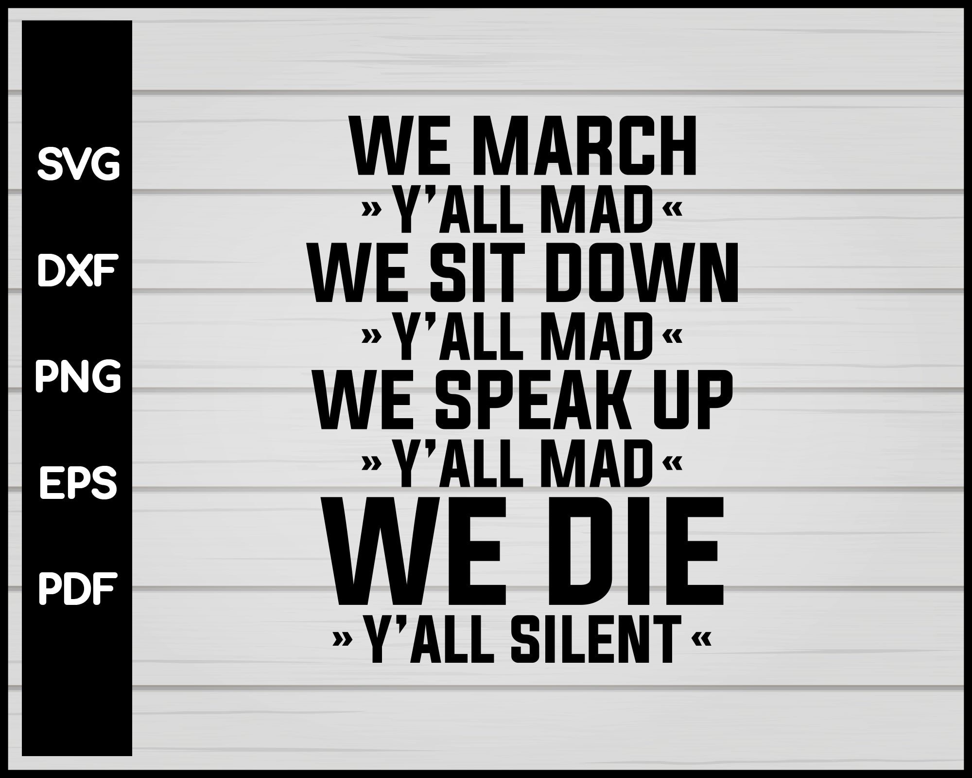 WE MARCH YALL MAD WE SIT DOWN YALL MAD WE SPEAK UP YALL MAD WE DIE YALL SILENT SHIRT SVG PNG JUSTICE BLACK LIVES MATTER CRICKET SILHOUETTE