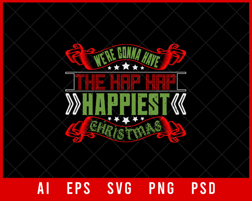 We're Gonna Have the Hap Hap Happinest Christmas Funny Editable T-shirt Design Digital Download File