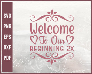 Welcome To Our Beginning 2x Wedding svg
