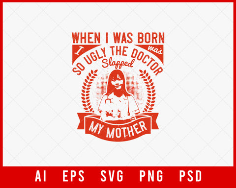 When I Was Born I Was So Ugly The Doctor Slapped My Mother Medical Editable T-shirt Design Digital Download File 
